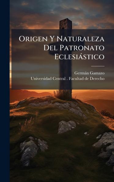 Origen Y Naturaleza Del Patronato Eclesiàstico