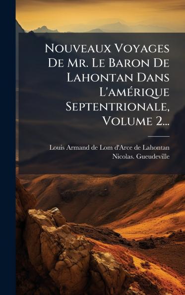 Nouveaux Voyages De Mr. Le Baron De Lahontan Dans L'amÃ(c)rique Septentrionale Volume 2...
