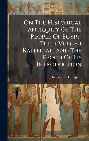 On The Historical Antiquity Of The People Of Egypt Their Vulgar Kalendar And The Epoch Of Its Introduction