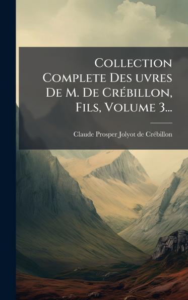 Collection Complete Des Â&#156;uvres De M. De CrÃ(c)billon Fils Volume 3...