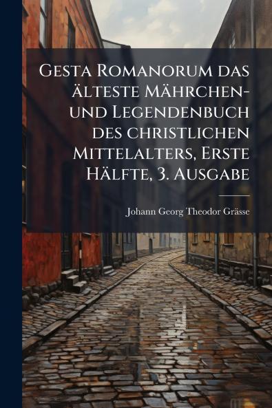 Gesta Romanorum das älteste Mährchen- und Legendenbuch des christlichen Mittelalters Erste Hälfte 3. Ausgabe