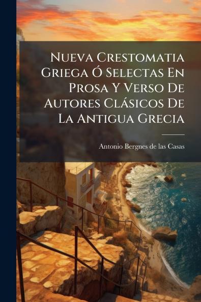 Nueva Crestomatia Griega Ã Selectas En Prosa Y Verso De Autores Clàsicos De La Antigua Grecia