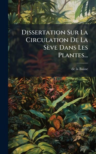 Dissertation Sur La Circulation De La Sève Dans Les Plantes...