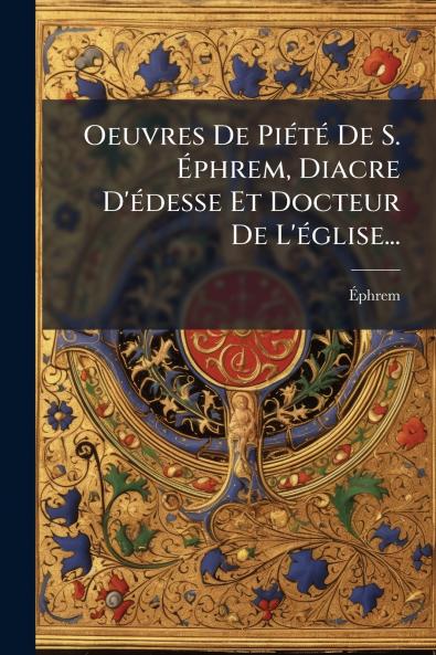 Oeuvres De PiÃ(c)tÃ(c) De S. Ã&#137;phrem Diacre D'Ã(c)desse Et Docteur De L'Ã(c)glise...
