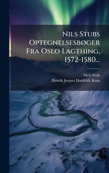 Nils Stubs OptegnelsesbÃ ger Fra Oslo Lagthing 1572-1580...