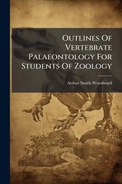 Outlines Of Vertebrate Palaeontology For Students Of Zoology