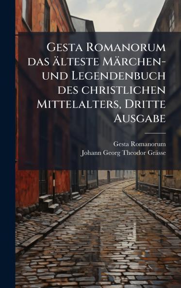 Gesta Romanorum das Ã¤lteste MÃ¤rchen-und Legendenbuch des christlichen Mittelalters Dritte Ausgabe