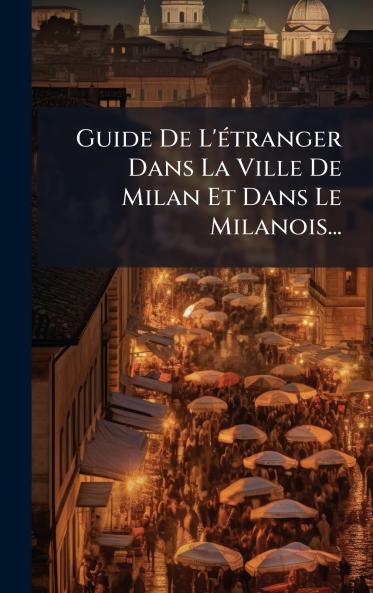 Guide De L'Ã©tranger Dans La Ville De Milan Et Dans Le Milanois...