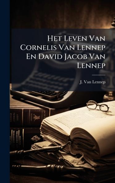 Het Leven Van Cornelis Van Lennep En David Jacob Van Lennep