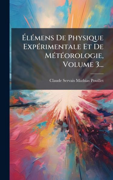 Ã?lÃ©mens De Physique ExpÃ©rimentale Et De MÃ©tÃ©orologie Volume 3...