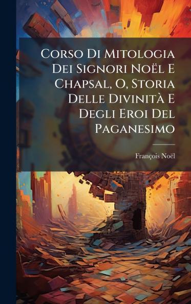 Corso Di Mitologia Dei Signori NoÃ«l E Chapsal O Storia Delle DivinitÃ  E Degli Eroi Del Paganesimo