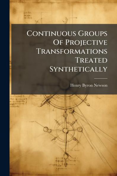 Continuous Groups Of Projective Transformations Treated Synthetically