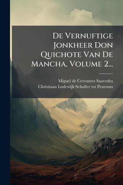 De Vernuftige Jonkheer Don Quichote Van De Mancha Volume 2...