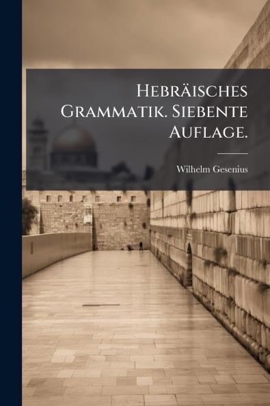 HebrÃ¤isches Grammatik. Siebente Auflage.