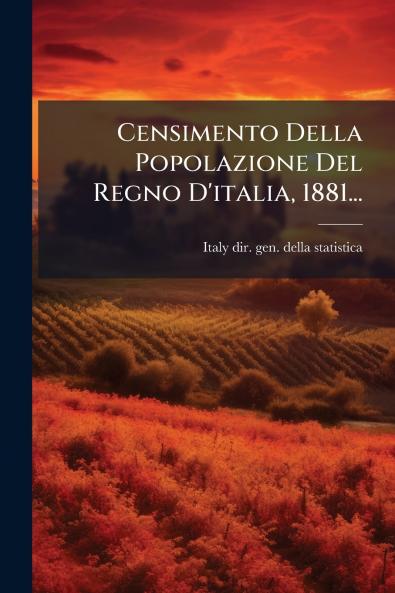 Censimento Della Popolazione Del Regno D'italia 1881...
