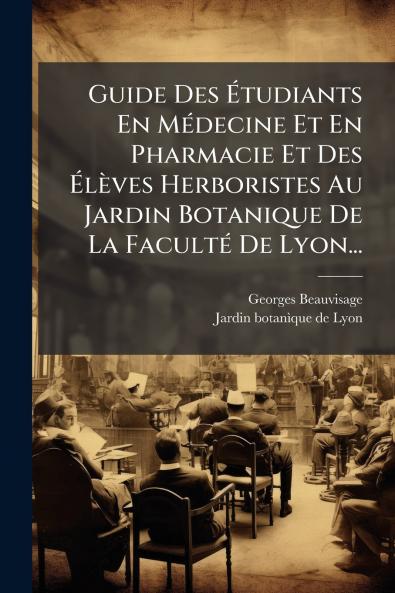 Guide Des Ã?tudiants En MÃ©decine Et En Pharmacie Et Des Ã?lÃ¨ves Herboristes Au Jardin Botanique De La FacultÃ© De Lyon...