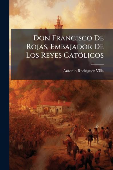 Don Francisco De Rojas Embajador De Los Reyes CatÃ³licos