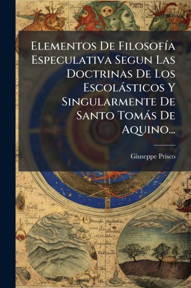 Elementos De FilosofÃ­a Especulativa Segun Las Doctrinas De Los EscolÃ¡sticos Y Singularmente De Santo TomÃ¡s De Aquino...