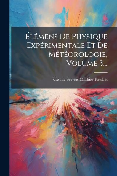 Ã?lÃ©mens De Physique ExpÃ©rimentale Et De MÃ©tÃ©orologie Volume 3...