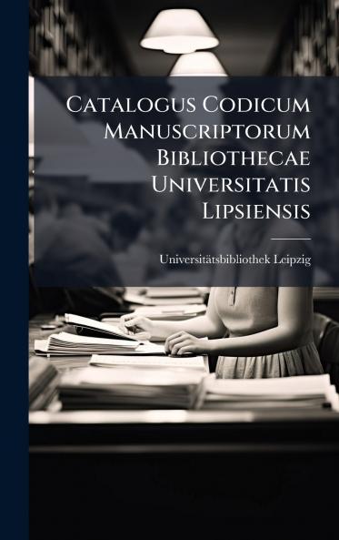Catalogus Codicum Manuscriptorum Bibliothecae Universitatis Lipsiensis