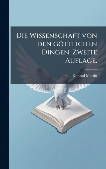 Die Wissenschaft von den gÃ¶ttlichen Dingen. Zweite Auflage.