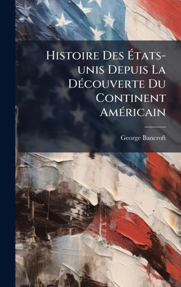 Histoire Des Ã?tats-unis Depuis La DÃ©couverte Du Continent AmÃ©ricain