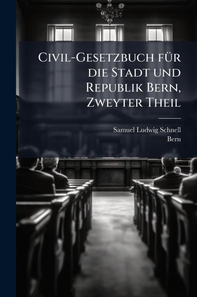 Civil-Gesetzbuch fÃ¼r die Stadt und Republik Bern Zweyter Theil