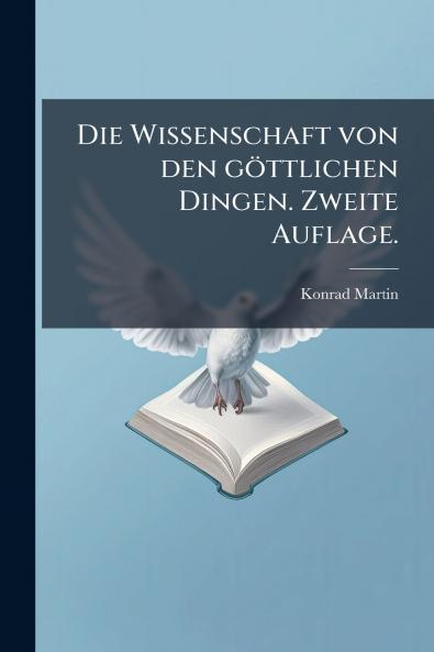 Die Wissenschaft von den gÃ¶ttlichen Dingen. Zweite Auflage.