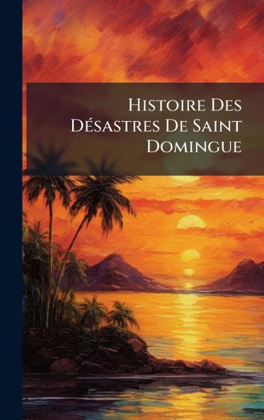 Histoire Des DÃ©sastres De Saint Domingue
