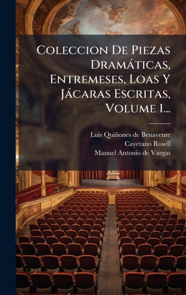 Coleccion De Piezas DramÃ¡ticas Entremeses Loas Y JÃ¡caras Escritas Volume 1...