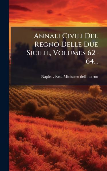 Annali Civili Del Regno Delle Due Sicilie Volumes 62-64...
