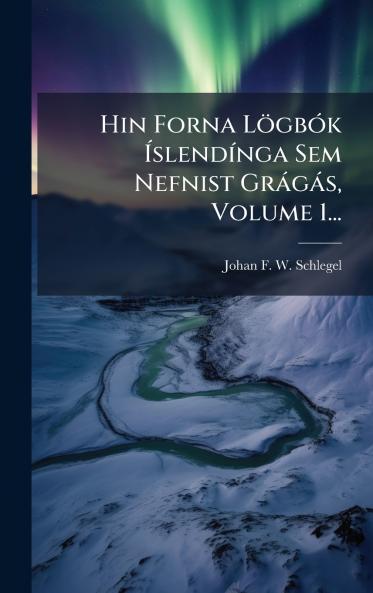 Hin Forna LÃ¶gbÃ³k Ã?slendÃ­nga Sem Nefnist GrÃ¡gÃ¡s Volume 1...