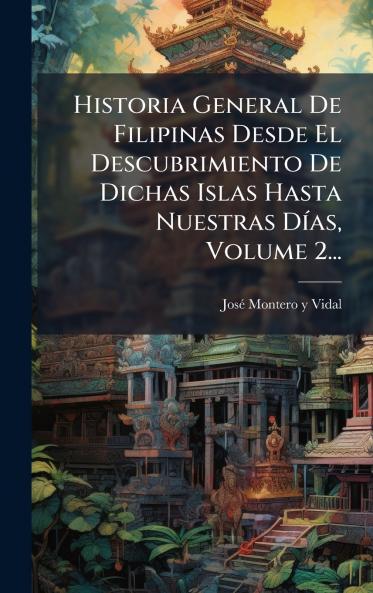 Historia General De Filipinas Desde El Descubrimiento De Dichas Islas Hasta Nuestras DÃ­as Volume 2...