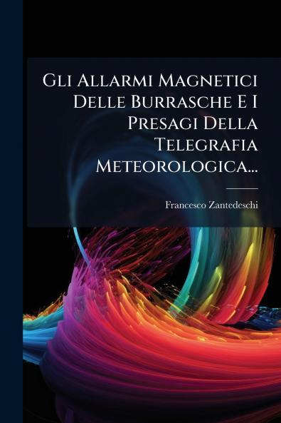 Gli Allarmi Magnetici Delle Burrasche E I Presagi Della Telegrafia Meteorologica...