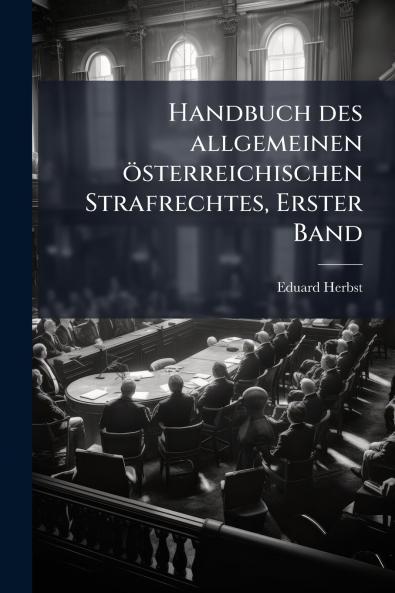 Handbuch des allgemeinen Ã¶sterreichischen Strafrechtes Erster Band