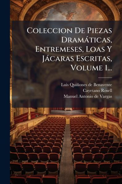 Coleccion De Piezas DramÃ¡ticas Entremeses Loas Y JÃ¡caras Escritas Volume 1...