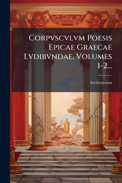 Corpvscvlvm Poesis Epicae Graecae Lvdibvndae Volumes 1-2...