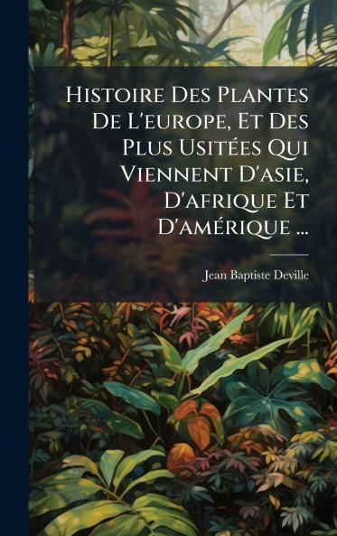 Histoire Des Plantes De L'europe Et Des Plus UsitÃ©es Qui Viennent D'asie D'afrique Et D'amÃ©rique ...