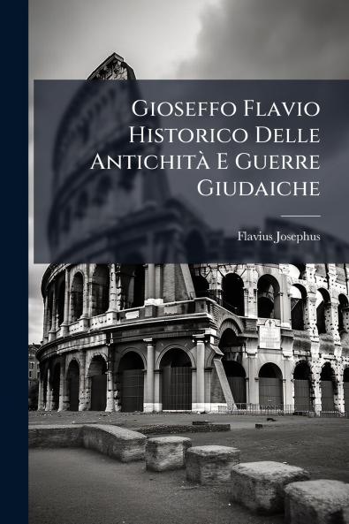 Gioseffo Flavio Historico Delle AntichitÃ  E Guerre Giudaiche