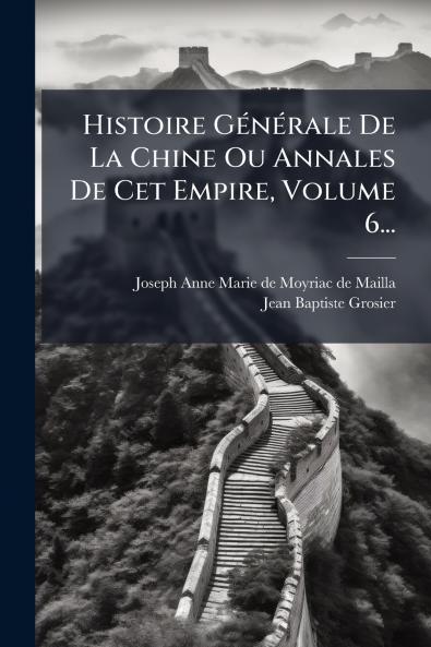 Histoire GÃ©nÃ©rale De La Chine Ou Annales De Cet Empire Volume 6...