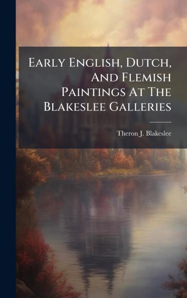 Early English Dutch And Flemish Paintings At The Blakeslee Galleries