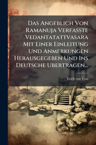 Das Angeblich Von Ramanuja Verfasste Vedantatattvasara Mit Einer Einleitung Und Anmerkungen Herausgegeben Und Ins Deutsche Ubertragen...