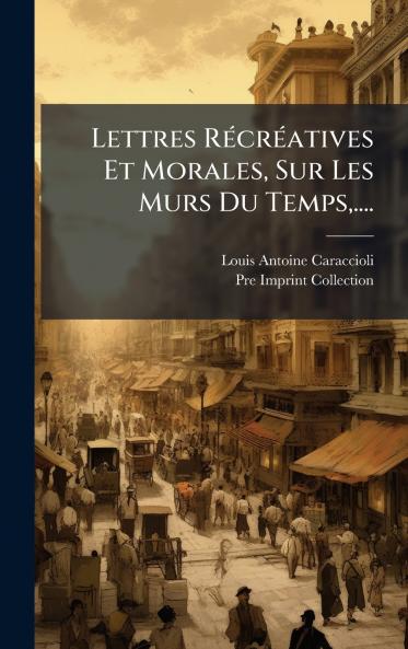 Lettres RÃ©crÃ©atives Et Morales Sur Les MÂurs Du Temps....