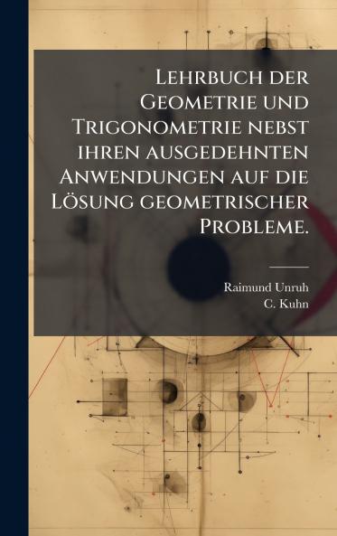 Lehrbuch der Geometrie und Trigonometrie nebst ihren ausgedehnten Anwendungen auf die LÃ¶sung geometrischer Probleme.
