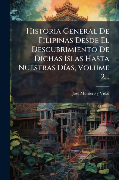 Historia General De Filipinas Desde El Descubrimiento De Dichas Islas Hasta Nuestras DÃ­as Volume 2...