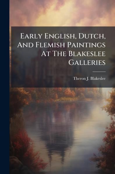 Early English Dutch And Flemish Paintings At The Blakeslee Galleries