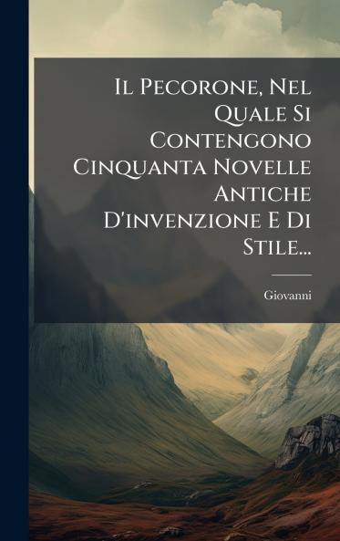Il Pecorone Nel Quale Si Contengono Cinquanta Novelle Antiche D'invenzione E Di Stile...
