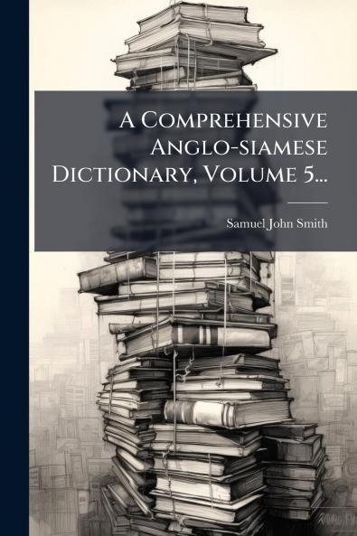 A Comprehensive Anglo-siamese Dictionary Volume 5...