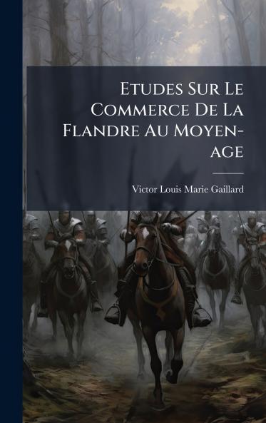 Etudes Sur Le Commerce De La Flandre Au Moyen-age