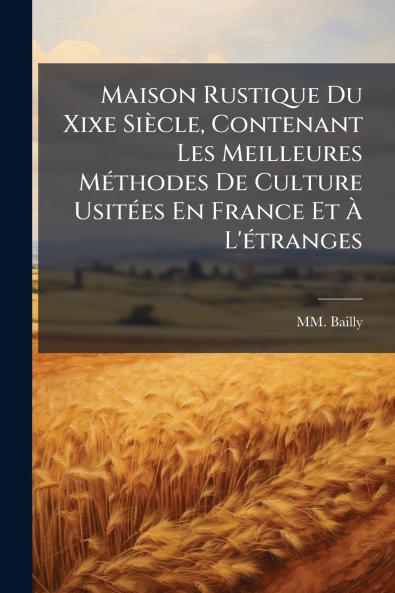 Maison Rustique Du Xixe SiÃ¨cle Contenant Les Meilleures MÃ©thodes De Culture UsitÃ©es En France Et Ã? L'Ã©tranges
